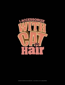 Paperback I Accessorize With Cat Hair: Graph Paper Notebook - 0.25 Inch (1/4") Squares Book