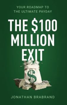 Paperback The $100 Million Exit: Your Roadmap to the Ultimate Payday Book