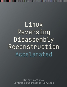 Paperback Accelerated Linux Disassembly, Reconstruction and Reversing: Training Course Transcript and GDB Practice Exercises with Memory Cell Diagrams Book