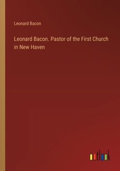 Paperback Leonard Bacon. Pastor of the First Church in New Haven Book