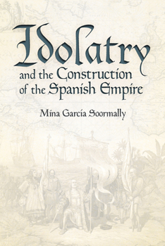 Hardcover Idolatry and the Construction of the Spanish Empire Book