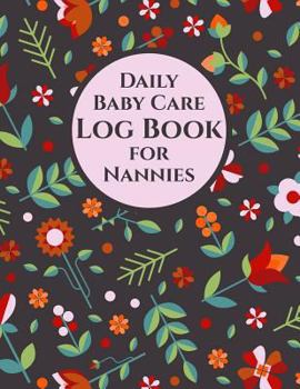 Paperback Daily Baby Care Log Book for Nannies - 115 Sheets to Record Feeds, Diaper Changes, Sleep, etc.: Report Infant Activity to Parents. Space for Notes, To Book