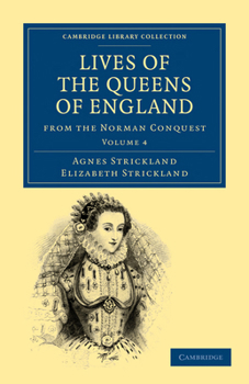Lives of the Queens of England: From the Norman Conquest, Volume 4