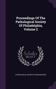 Proceedings of the Pathological Society of Philadelphia, Volume 2