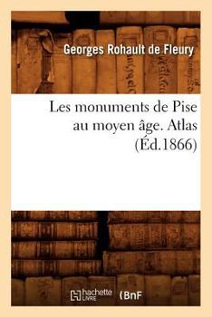 Paperback Les Monuments de Pise Au Moyen Âge. Atlas (Éd.1866) [French] Book