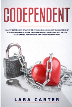 Paperback Codependent: Healthy detachment strategy to overcome codependency in relationship, stop controlling others & emotional abuse. Boost Book