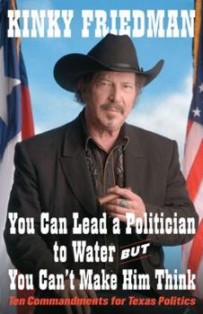 Hardcover You Can Lead a Politician to Water, But You Can't Make Him Think: Ten Commandments for Texas Politics Book