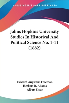 Johns Hopkins University Studies In Historical And Political Science No. 1-11