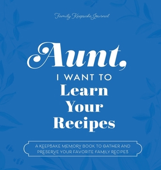 Hardcover Aunt, I Want to Learn Your Recipes: A Keepsake Memory Book to Gather and Preserve Your Favorite Family Recipes Book