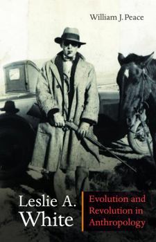 Leslie A. White: Evolution and Revolution in Anthropology (Critical Studies in the History of Anthropology) - Book  of the Critical Studies in the History of Anthropology