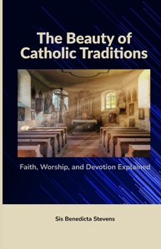 Paperback The Beauty of Catholic Traditions: Faith, Worship, and Devotion Explained Book