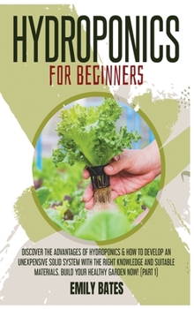 Hardcover Hydroponics for Beginners: Discover the Advantages of Hydroponics & How to Develop an Unexpensive Solid System with the Right Knowledge and Suita Book