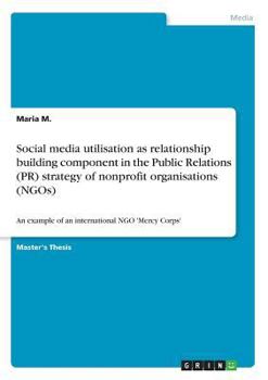 Paperback Social media utilisation as relationship building component in the Public Relations (PR) strategy of nonprofit organisations (NGOs): An example of an Book