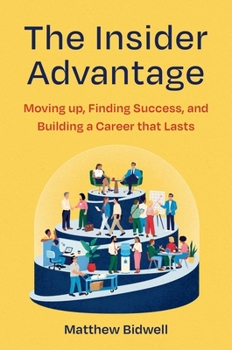 The Insider Advantage: Moving up, Finding Success, and Building a Career that Lasts