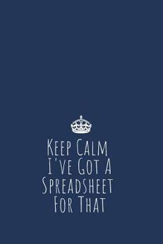 Keep Calm I've Got A Spreadsheet For That: Blank Lined Notebook: Fun present