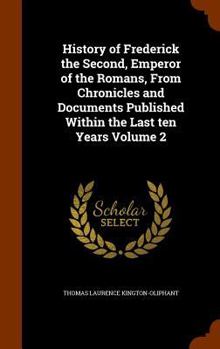 Hardcover History of Frederick the Second, Emperor of the Romans, From Chronicles and Documents Published Within the Last ten Years Volume 2 Book