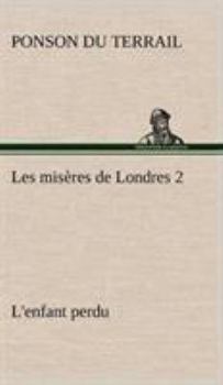 Les misères de Londres 2. L'enfant perdu - Book #2 of the Les Misères de Londres