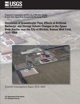Simulation of Groundwater Flow, Effects of Artificial Recharge, and Storage Volume Changes in the Equus Beds Aquifer near the City of Wichita, Kansas Well Field, 1935?2008