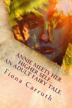 Paperback Annie Meets Her Higher Self...An Adult Fairy Tale.: With A Happy Ending, Plus Extras. Illustrated Comic Verse. Book