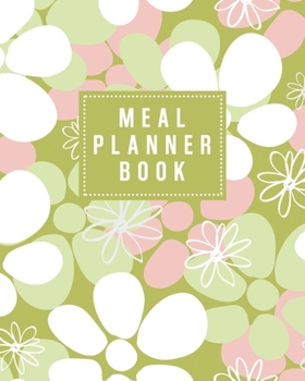 Meal Planner Book: Daily Menu Organizer - Track and Plan Your Breakfast, Lunch, and Dinner - Weekly Grocery Shopping List Checklist Included - Green Modern Floral Cover Design (Daily Meal Planners)