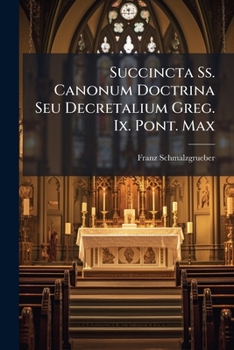 Paperback Succincta Ss. Canonum Doctrina Seu Decretalium Greg. Ix. Pont. Max: Libri Quinque. Complectens Lib. Iii.... [Latin] Book
