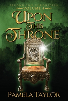 Upon This Throne (Second Son Chronicles) - Book #4 of the Second Son Chronicles