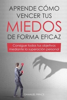 Paperback Aprende cómo vencer tus miedos de forma eficaz: consigue todos tus objetivos mediante la superación personal [Spanish] Book