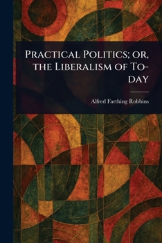 Paperback Practical Politics; or, the Liberalism of To-day Book