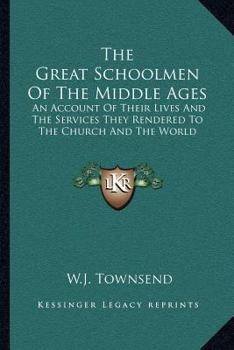 Paperback The Great Schoolmen Of The Middle Ages: An Account Of Their Lives And The Services They Rendered To The Church And The World Book