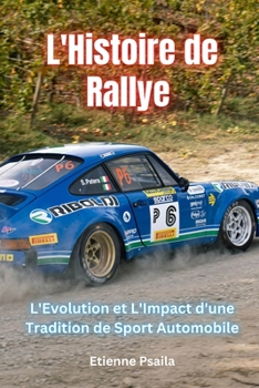 L'Histoire de Rallye: L'Evolution et L'Impact d'une Tradition de Sport Automobile (Livres Automobiles) (French Edition)
