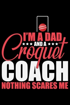 Paperback I'm A Dad And A Croquet Coach Nothing Scares Me: Cool Croquet Coach Journal Notebook - Gifts Idea for Croquet Coach Notebook for Men & Women. Book