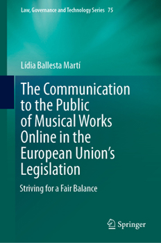 The Communication to the Public of Musical Works Online in the European Union’s Legislation: Striving for a Fair Balance (Law, Governance and Technology Series, 75)