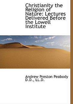 Paperback Christianity the Religion of Nature: Lectures Delivered Before the Lowell Institute [Large Print] Book