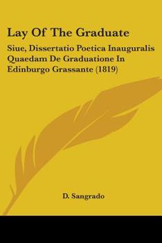 Paperback Lay Of The Graduate: Siue, Dissertatio Poetica Inauguralis Quaedam De Graduatione In Edinburgo Grassante (1819) Book