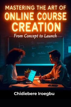MASTERING THE ART OF ONLINE COURSE CREATION: From Concept to Launch
