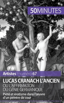 Paperback Lucas Cranach l'Ancien ou l'affirmation du génie germanique: Piété et érotisme dans l'oeuvre d'un peintre de cour [French] Book