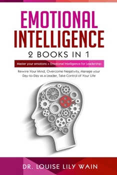 Paperback Emotional Intelligence: 2 Books in 1: Master Your Emotions + Emotional Intelligence for Leadership. Rewire Your Mind, Overcome Negativity, Man Book