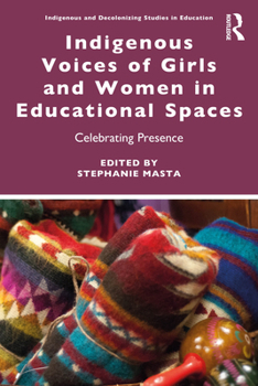 Indigenous Voices of Girls and Women in Educational Spaces: Celebrating Presence (Indigenous and Decolonizing Studies in Education)