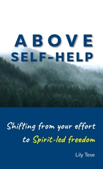 Above Self-Help : Shifting from Your Effort to Spirit-Led Freedom