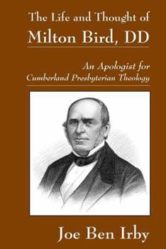 Paperback The Life and Thought of Milton Bird, DD: An Apologist for Cumberland Presbyterian Theology Book