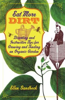 Paperback Eat More Dirt: Diverting and Instructive Tips for Growing and Tending an Organic Garden Book