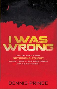 Paperback I Was Wrong: Why the World's Most Notorious Atheist Called It Quits...and Other Trouble for the New Atheism Book