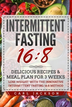 Paperback Intermittent Fasting 16/8: Delicious Recipes & Meal Plan for 3 Weeks Lose Weight with the Innovative Intermittent Fasting 16/8 Method Book