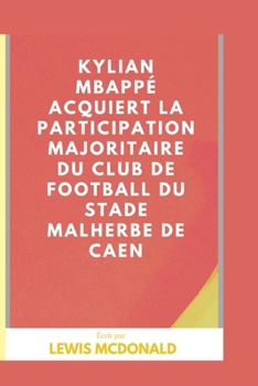 Paperback Kylian Mbappé acquiert la participation majoritaire du club de football du Stade Malherbe de Caen: Ce qui en fait le plus jeune propriétaire d'un club [French] Book