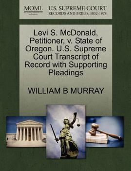 Levi S. McDonald, Petitioner v. State of Oregon. U.S. Supreme Court Transcript of Record with Supporting Pleadings