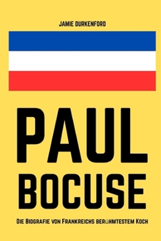 Paul Bocuse: Die Biografie von Frankreichs berühmtestem Koch (German Edition)