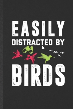 Easily Distracted by Birds: Blank Funny Bird Watching Lined Notebook/ Journal For Bird Lover Watcher, Inspirational Saying Unique Special Birthday Gift Idea Cute Ruled 6x9 110 Pages