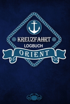 Kreuzfahrt Logbuch Orient: Tagebuch f�r eine Orient Kreuzfahrt. Reisetagebuch f�r 60 Reisetage auf dem Schiff f�r Urlaub Reiseerinnerungen der sch�nsten Kreuzfahrten und Schiffsreise. Perfektes Gesche