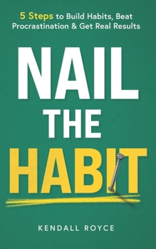 Paperback Nail the Habit: 5 Steps to Build Habits, Beat Procrastination and Get Real Results Book