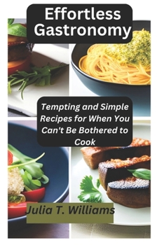 Paperback Effortless Gastronomy: Tempting and Simple Recipes for When You Can't Be Bothered to Cook Book